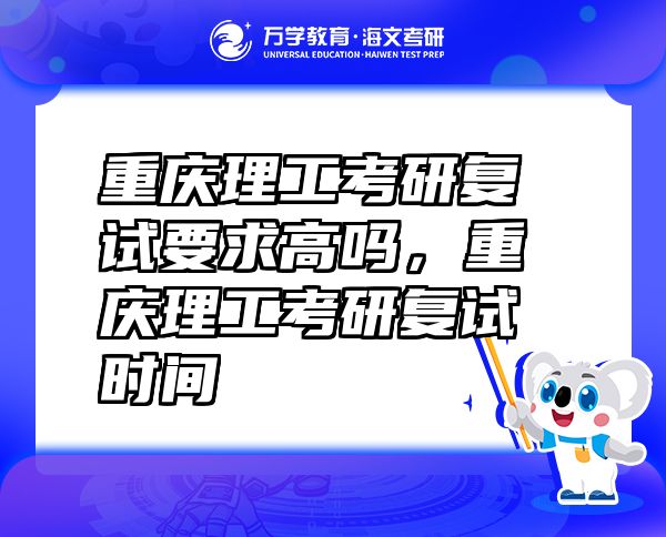 重庆理工考研复试要求高吗，重庆理工考研复试时间