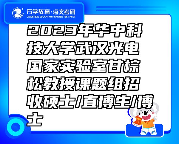 2023年华中科技大学武汉光电国家实验室甘棕松教授课题组招收硕士/直博生/博士