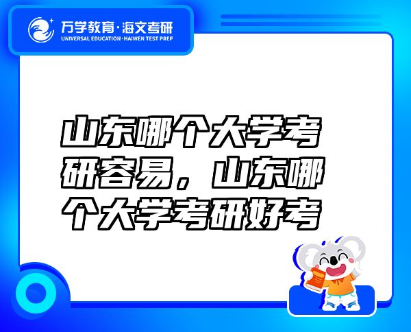山东哪个大学考研容易，山东哪个大学考研好考
