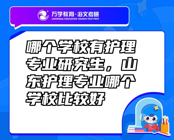 哪个学校有护理专业研究生，山东护理专业哪个学校比较好