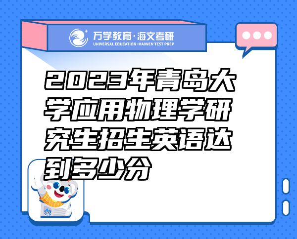2023年青岛大学应用物理学研究生招生英语达到多少分