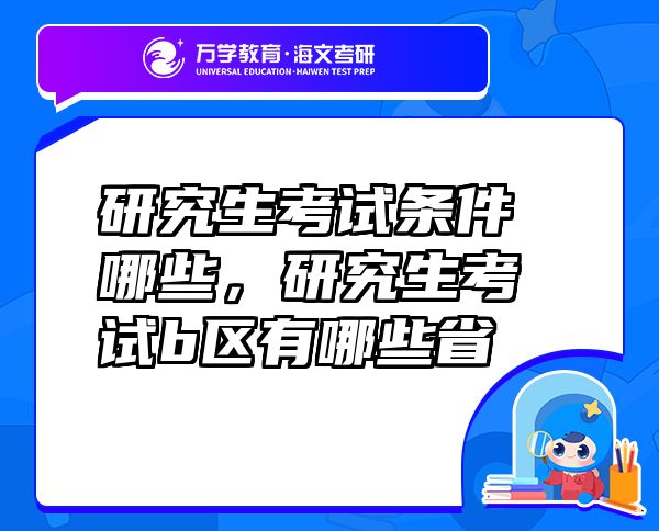 研究生考试条件哪些，研究生考试b区有哪些省