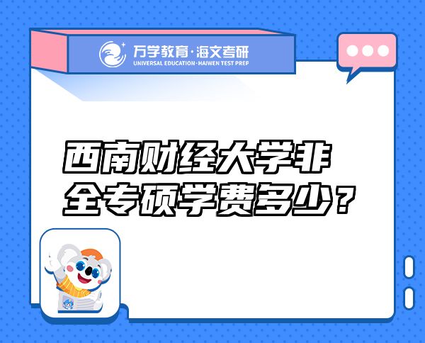 西南财经大学非全专硕学费多少？