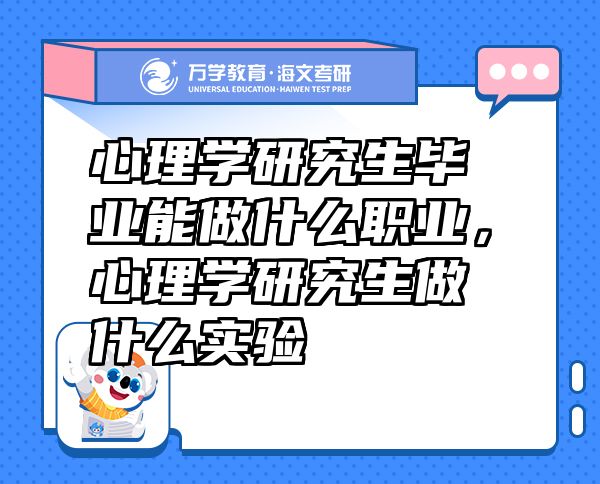 心理学研究生毕业能做什么职业，心理学研究生做什么实验