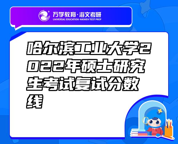 哈尔滨工业大学2022年硕士研究生考试复试分数线