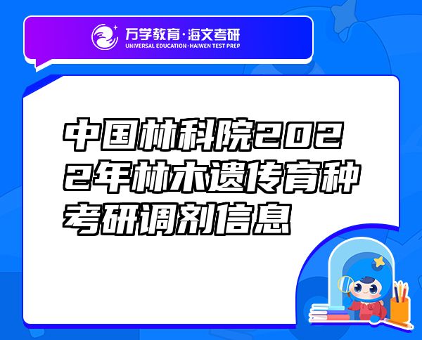 中国林科院2022年林木遗传育种考研调剂信息