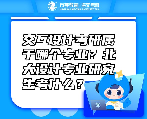 交互设计考研属于哪个专业？北大设计专业研究生考什么？