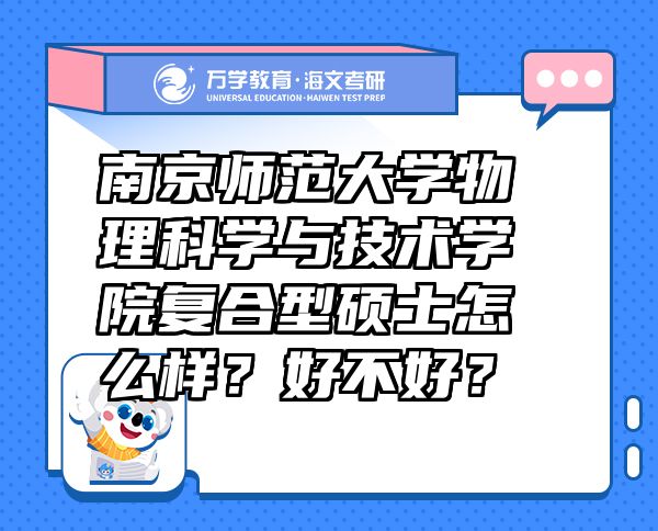 南京师范大学物理科学与技术学院复合型硕士怎么样？好不好？