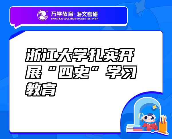 浙江大学扎实开展“四史”学习教育