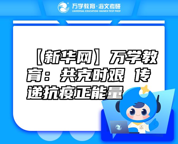 【新华网】万学教育（海文考研）：共克时艰传递抗疫正能量