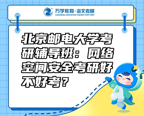 北京邮电大学考研辅导班：网络空间安全考研好不好考？