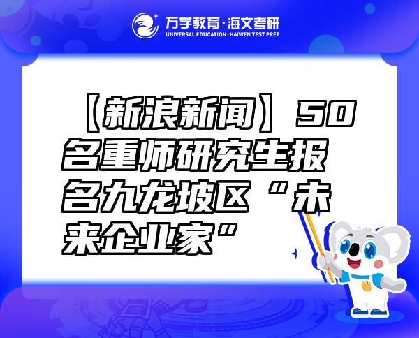 【新浪新闻】50名重师研究生报名九龙坡区“未来企业家”