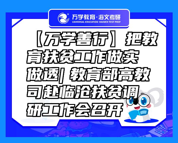 【万学善行】把教育扶贫工作做实做透|　教育部高教司赴临沧扶贫调研工作会召开
