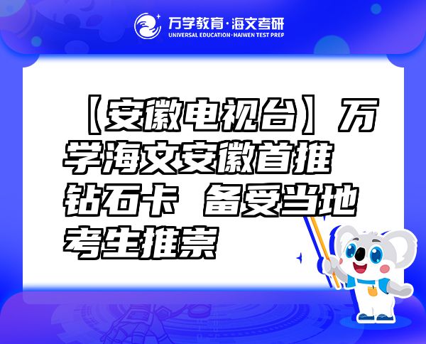 【安徽电视台】万学海文安徽首推钻石卡备受当地考生推崇