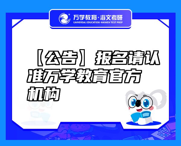 【公告】报名请认准万学教育（海文考研）官方机构