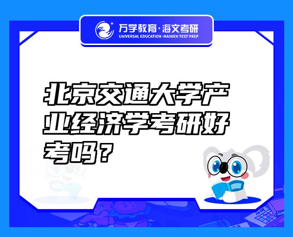 北京交通大学产业经济学考研好考吗？