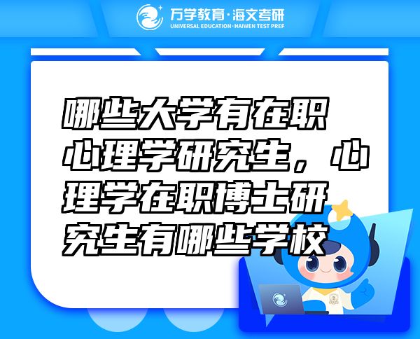 哪些大学有在职心理学研究生，心理学在职博士研究生有哪些学校