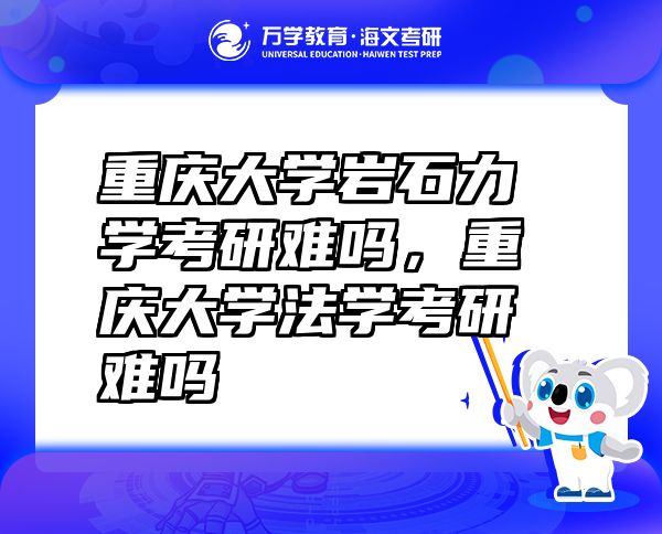 重庆大学岩石力学考研难吗，重庆大学法学考研难吗
