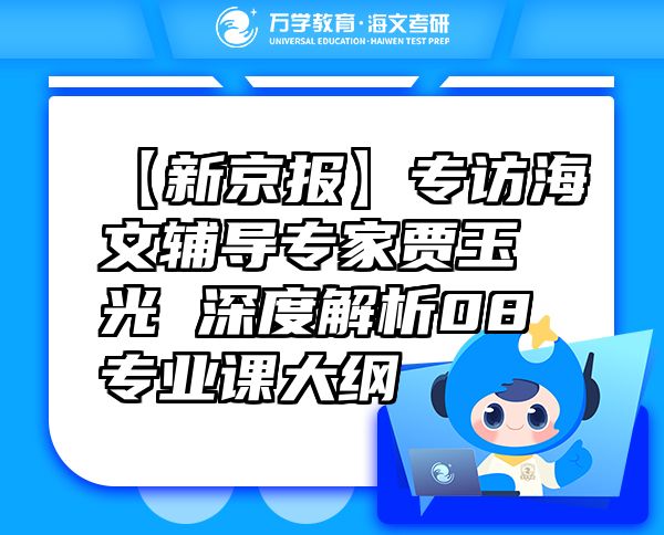 【新京报】专访海文辅导专家贾玉光深度解析08专业课大纲