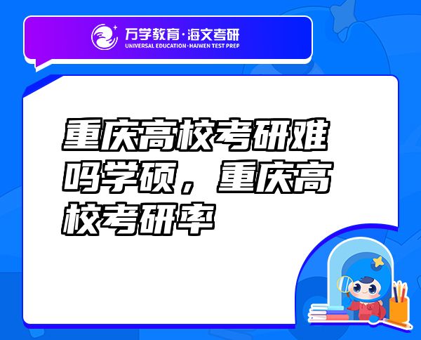 重庆高校考研难吗学硕，重庆高校考研率
