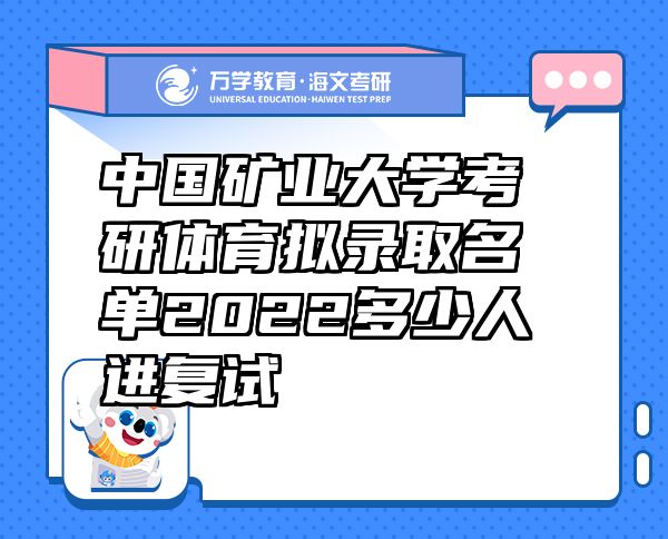 中国矿业大学考研体育拟录取名单2022多少人进复试