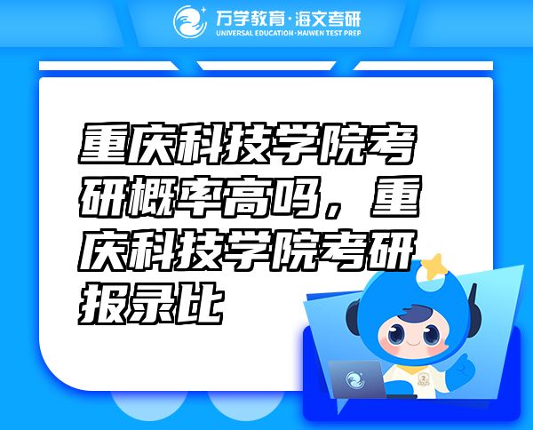重庆科技学院考研概率高吗，重庆科技学院考研报录比
