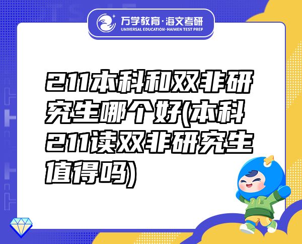 211本科和双非研究生哪个好(本科211读双非研究生值得吗)