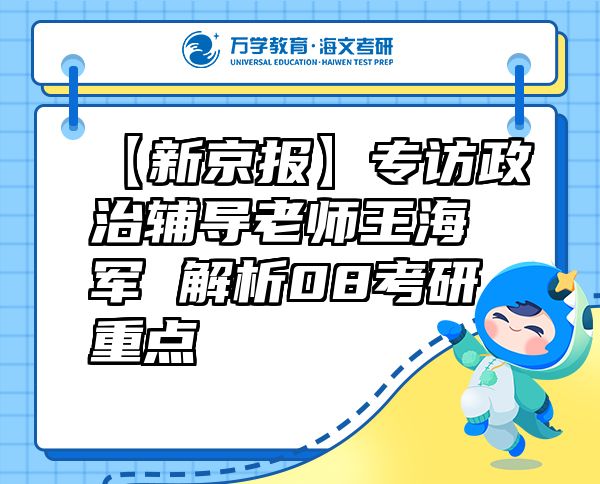 【新京报】专访政治辅导老师王海军解析08考研重点
