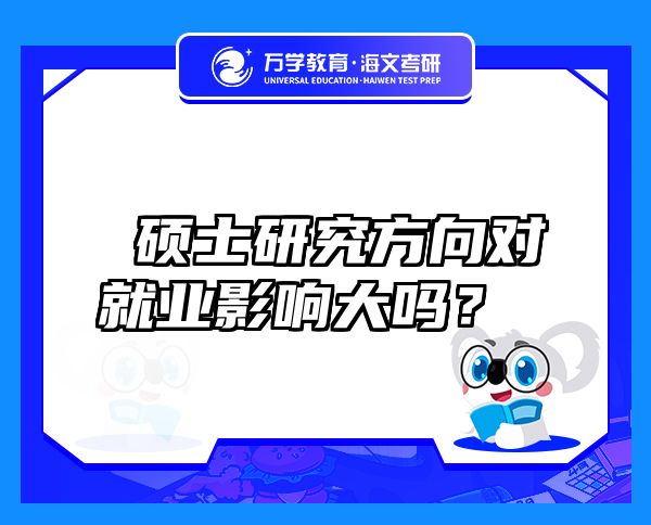  硕士研究方向对就业影响大吗？