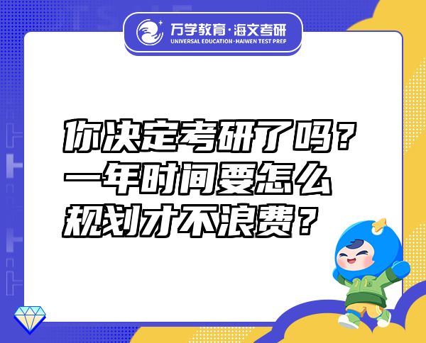你决定考研了吗？一年时间要怎么规划才不浪费？