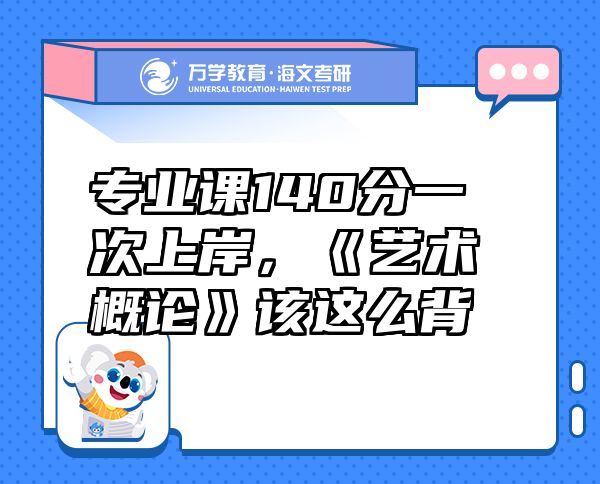 专业课140分一次上岸，《艺术概论》该这么背