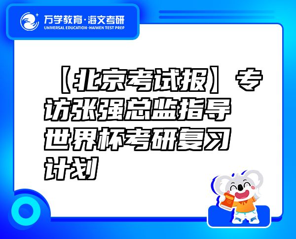 【北京考试报】专访张强总监指导世界杯考研复习计划