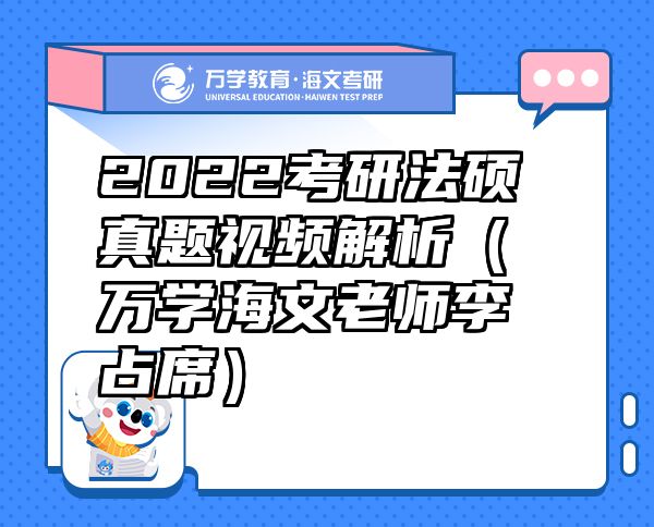 2022考研法硕真题视频解析（万学海文老师李占席）