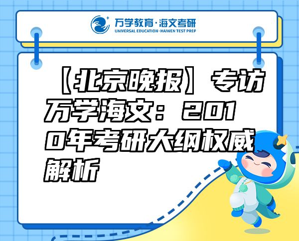 【北京晚报】专访万学海文：2010年考研大纲权威解析