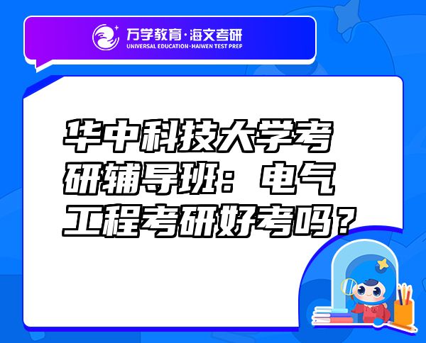 华中科技大学考研辅导班：电气工程考研好考吗？