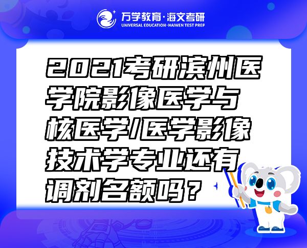 2021考研滨州医学院影像医学与核医学/医学影像技术学专业还有调剂名额吗？