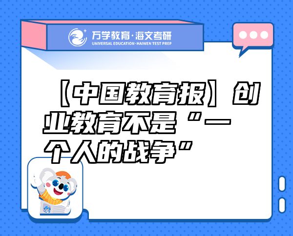 【中国教育报】创业教育不是“一个人的战争”
