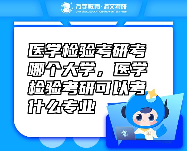 医学检验考研考哪个大学，医学检验考研可以考什么专业