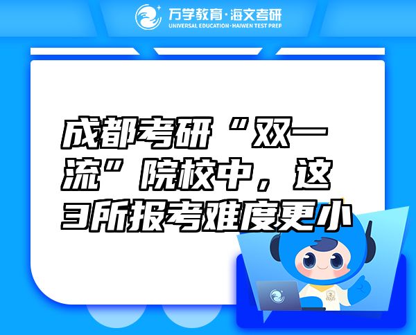 成都考研“双一流”院校中，这3所报考难度更小