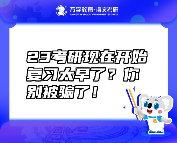 23考研现在开始复习太早了？你别被骗了！