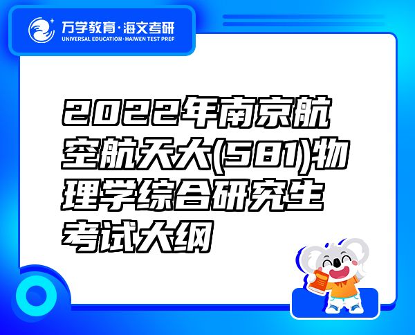 2022年南京航空航天大(581)物理学综合研究生考试大纲