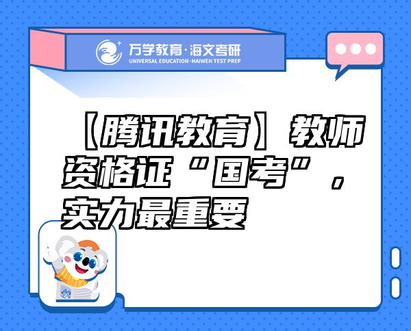 【腾讯教育】教师资格证“国考”，实力最重要