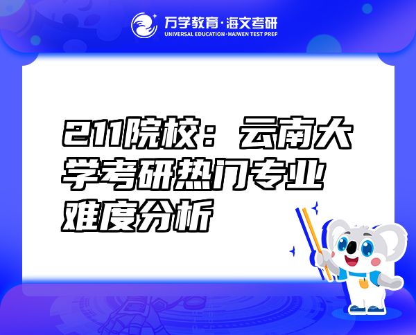 211院校：云南大学考研热门专业难度分析