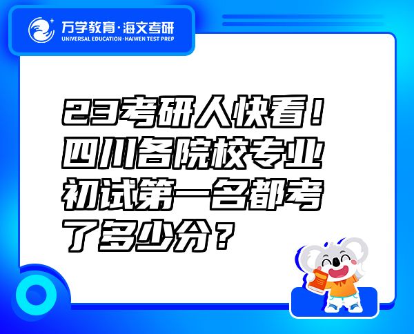 23考研人快看！四川各院校专业初试第一名都考了多少分？