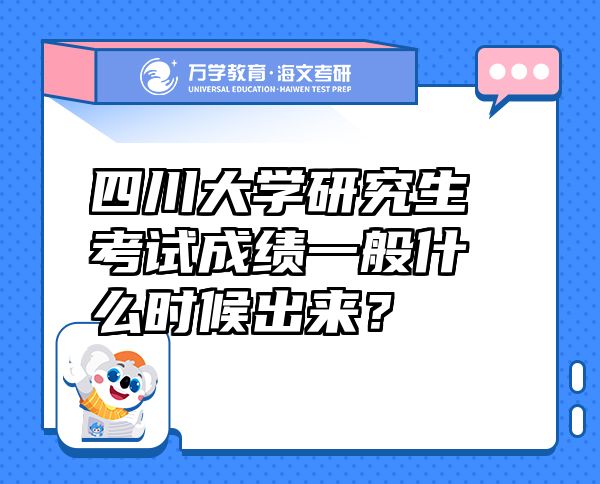 四川大学研究生考试成绩一般什么时候出来？