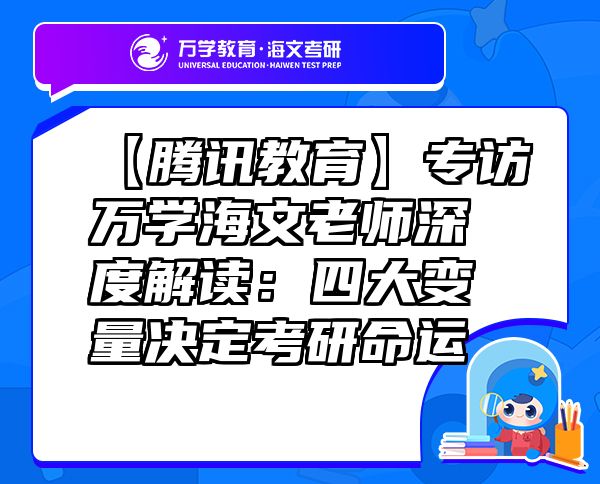 【腾讯教育】专访万学海文老师深度解读：四大变量决定考研命运