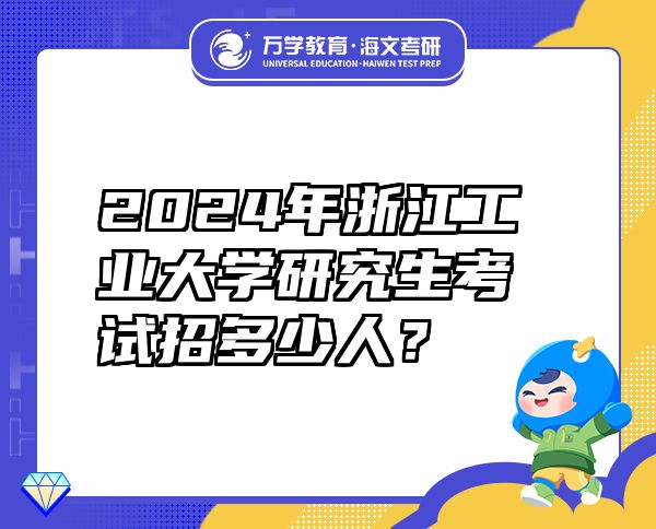 2024年浙江工业大学研究生考试招多少人？