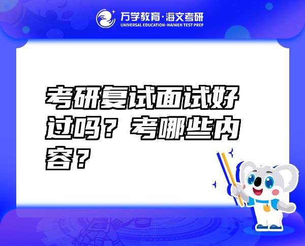 考研复试面试好过吗？考哪些内容？