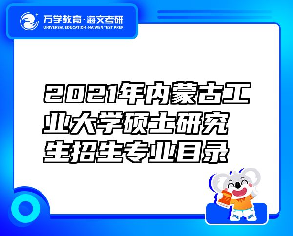 2021年内蒙古工业大学硕士研究生招生专业目录