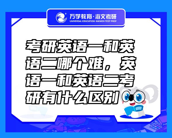 考研英语一和英语二哪个难，英语一和英语二考研有什么区别